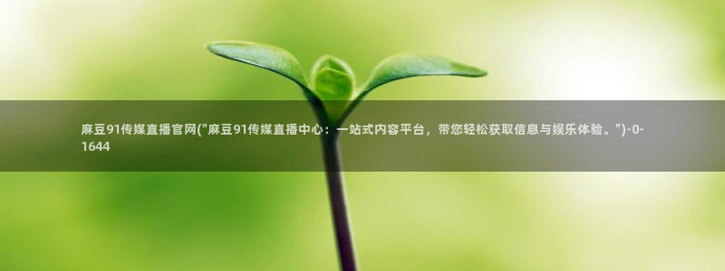 麻豆视频页面描述：麻豆91传媒直播官网(\
